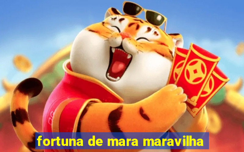 fortuna de mara maravilha